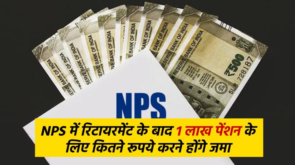 NPS में रिटायरमेंट के बाद 1 लाख पेंशन के लिए कितने रूपये करने होंगे जमा