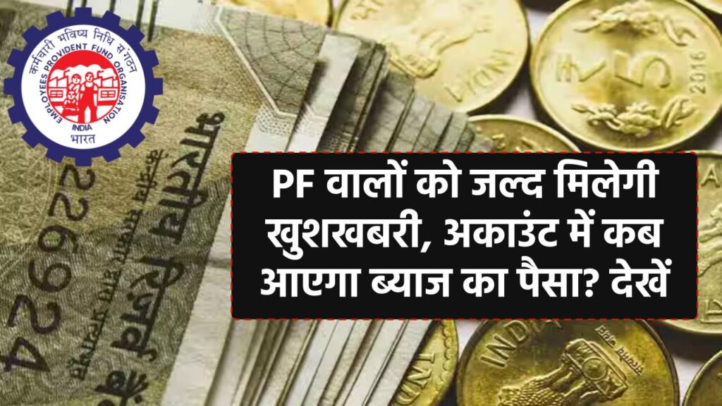 PF वालों को जल्द मिलेगी खुशखबरी, अकाउंट में कब आएगा ब्‍याज का पैसा? देखें