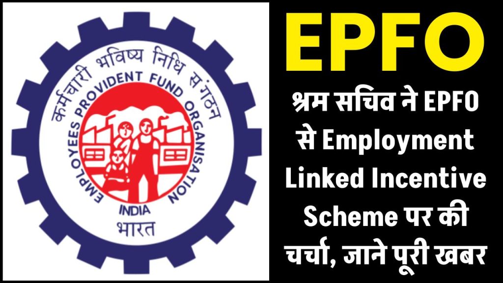 EPFO से आई बड़ी खबर, श्रम सचिव ने EPFO से Employment Linked Incentive Scheme पर की चर्चा, जाने पूरी खबर