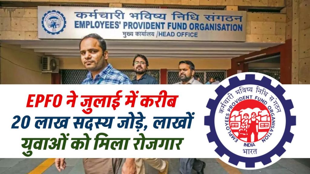 EPFO ने जुलाई में करीब 20 लाख सदस्य जोड़े, लाखों युवाओं को मिला रोजगार