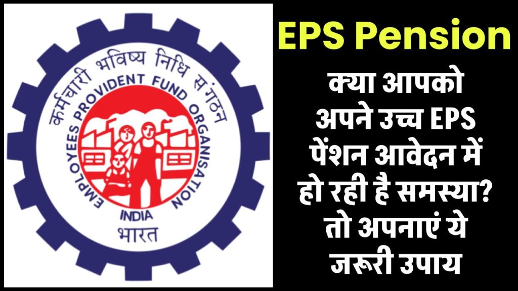 उच्च EPS पेंशन आवेदन में हो रही है समस्या? तो अपनाएं ये जरूरी उपाय