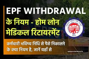 EPF Withdrawal Rules- होम लोन, मेडिकल, रिटायरमेंट