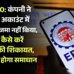 EPFO: कंपनी ने EPF अकाउंट में पैसा जमा नहीं किया, जानें कैसे करें इसकी शिकायत, तुरंत होगा समाधान