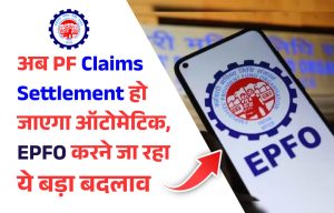 अब Claims Settlement हो जाएगा ऑटोमेटिक, EPFO करने जा रहा ये बड़ा बदलाव