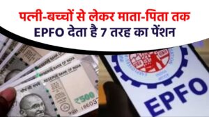 EPFO Pension Scheme: पत्नी-बच्चों से लेकर माता-पिता तक... EPFO देता है 7 तरह का पेंशन, जानिए कैसे मिलेगा लाभ