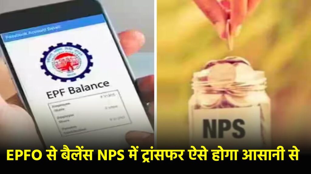 EPFO balance NPS transfer : मत हो परेशान! ऐसे चुटकियों में करें EPFO बैलेंस NPS में ट्रांसफर, देखें आसान से स्टेप