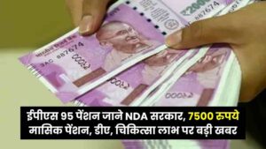 ईपीएस 95 पेंशन: NDA सरकार, 7500 रुपये मासिक पेंशन, डीए, चिकित्सा लाभ पर बड़ी खबर