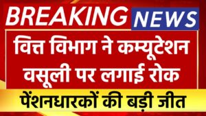 खुशखबरी, पेंशनधारकों को शानदार तोहफा, वित्त विभाग ने पेन्शन से कम्यूटेशन की कटौती पे लगाई रोक, आदेश जारी