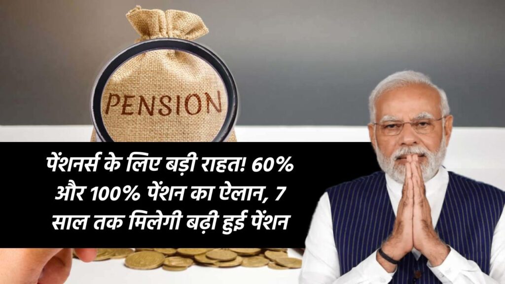 Pension को लेकर दूर हुवा सस्पेन्स, अब बेसिक का 60% व 100% मिलेगी पेन्शन, 7 सालो तक बढकर मिलेगी पेंशन, नही होगी कटौती