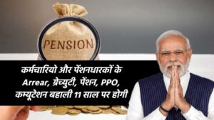 कर्मचारियो और पेंशनधारकों के Arrear, ग्रेच्युटी, पेंशन, PPO, कम्यूटेशन बहाली 11 साल पर होगी, आ गई खुशखबरी