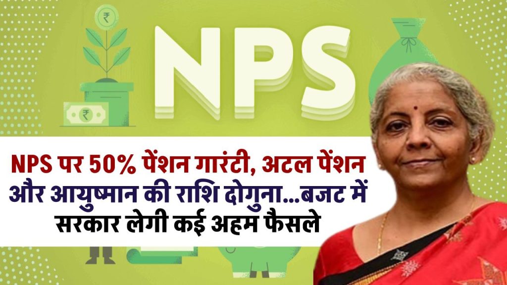 NPS पर 50% पेंशन गारंटी, अटल पेंशन  और आयुष्मान की राशि दोगुना…बजट में सरकार लेगी कई अहम फैसले