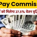 7th Pay Commission: कर्मचारियों को मिलेगा 27.5% वेतन वृद्धि का लाभ