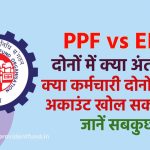 PPF Vs EPF: दोनों में क्या अंतर है? कर्मचारी दोनों पीएफ अकाउंट खोल सकता है? जानें सबकुछ