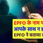 EPFO नाम पर कहीं आपके साथ न हो फ्रॉड, EPFO ने बताया क्या करें