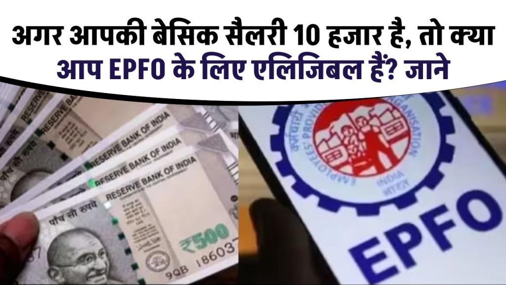 EPFO: अगर आपकी बेसिक सैलरी 10 हजार है, तो क्या आप EPFO के लिए एलिजिबल हैं? 