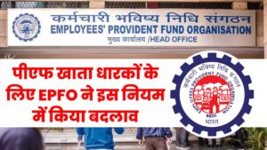 पीएफ खाता धारकों के लिए EPFO ने इस नियम में किया बदलाव