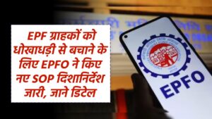 EPF ग्राहकों को धोखाधड़ी से बचाने के लिए EPFO ने किए नए SOP दिशानिर्देश जारी, जाने डिटेल