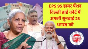 EPS 95 हायर पेंशन: दिल्ली हाई कोर्ट में अगली सुनवाई 23 अगस्त को