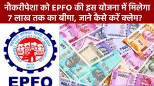 नौकरीपेशा को EPFO की इस योजना में मिलेगा 7 लाख तक का बीमा, जाने कैसे करें क्लेम?