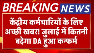 केंद्रीय कर्मचारियों के लिए अच्छी खबर! जुलाई में कितनी बढ़ेगा DA हुआ कन्फर्म