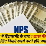 NPS में रिटायरमेंट के बाद 1 लाख पेंशन के लिए कितने रूपये करने होंगे जमा