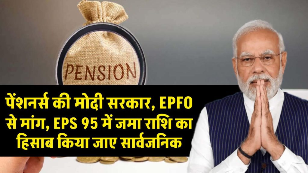 पेंशनर्स की मोदी सरकार, EPFO से मांग, EPS 95 में जमा राशि का हिसाब किया जाए सार्वजनिक