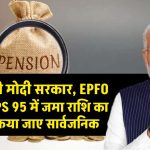 पेंशनर्स की मोदी सरकार, EPFO से मांग, EPS 95 में जमा राशि का हिसाब किया जाए सार्वजनिक