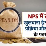 NPS में खाता खुलवाना है? तो जाने प्रक्रिया और योजना के फायदे