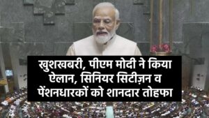 खुशखबरी, पीएम मोदी ने किया ऐलान सिनियर सिटीज़न व पेंशनधारकों को शानदार तोहफा…सीधे 10 लाख का फायदा