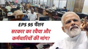 EPS 95 पेंशन: सरकार का रवैया और कर्मचारियों की मांग?