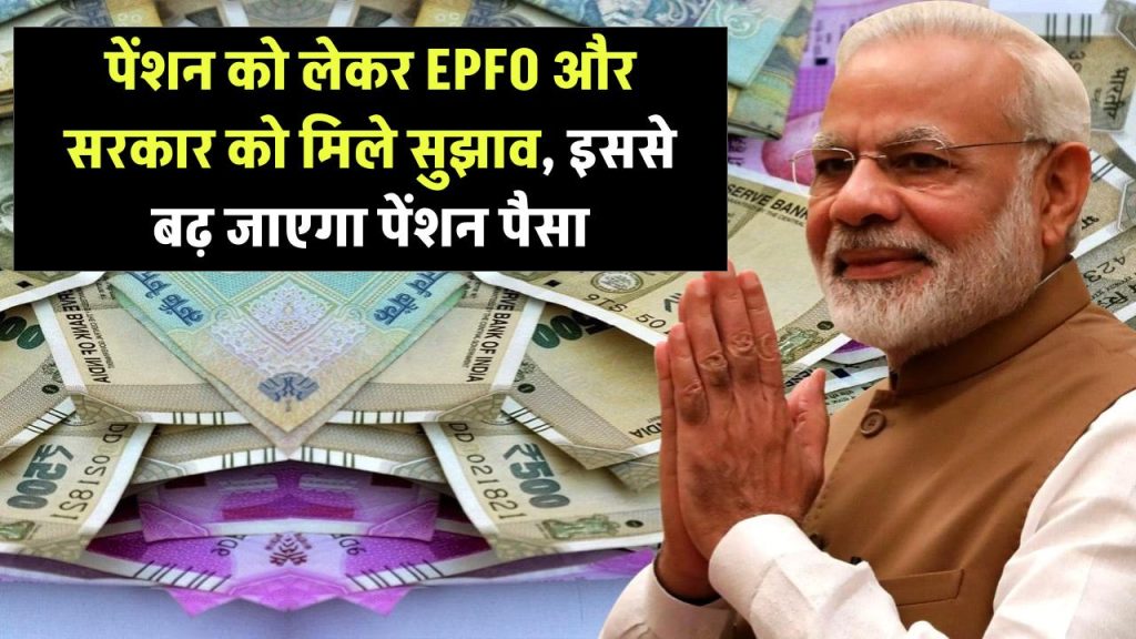 EPS 95 Pension: पेंशन को लेकर EPFO और सरकार को 4 सुझाव, पेंशन योग्य वेतन सीमा में संशोधन से बढ़ेगा पैसा