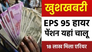 खुशखबरी: EPS 95 हायर पेंशन यहां चालू, 18 लाख मिला एरियर