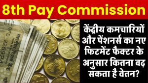 8th Pay Commission: केंद्रीय कमचारियों और पेंशनर्स का नए फिटमेंट फैक्टर के अनुसार कितना बढ़ सकता है वेतन?