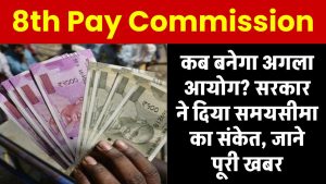 8th Pay Commission Update: जाने कब बनेगा अगला आयोग, सरकार ने दिया समयसीमा का संकेत