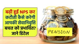 Budget 2024: बढ़ी हुई NPS कर कटौती कैसे करेगी आपकी सेवानिवृत्ति बचत को प्रभावित? जाने डिटेल