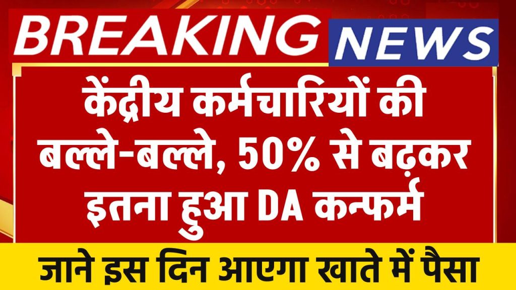 DA Hike: केंद्रीय कर्मचारियों की बल्ले-बल्ले, 50% से बढ़कर इतना हुआ DA कन्फर्म… जाने इस दिन आएगा खाते में पैसा