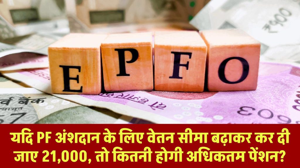 EPFO के तहत यदि PF अंशदान के लिए वेतन सीमा बढ़ाकर कर दी जाए 21,000, तो कितनी होगी अधिकतम पेंशन?