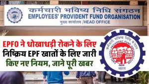 EPFO ने धोखाधड़ी रोकने के लिए निष्क्रिय EPF खातों के लिए जारी किए नए नियम, जाने पूरी खबर