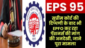 EPS 95 Pension: सुप्रीम कोर्ट की टिप्पणी के बाद भी EPFO कर रहा पेंशनर्स की मांग की अनदेखी, जाने पूरी खबर