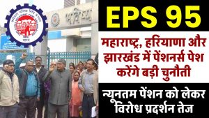 EPS 95 न्यूनतम पेंशन को लेकर विरोध प्रदर्शन तेज, महाराष्ट्र, हरियाणा और झारखंड में पेंशनर्स पेश करेंगे बड़ी चुनौती