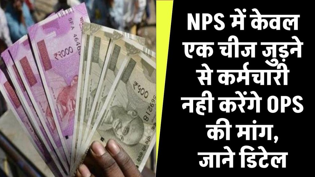 NPS में केवल एक चीज जुड़ने से कर्मचारी नही करेंगे OPS की मांग, जाने डिटेल