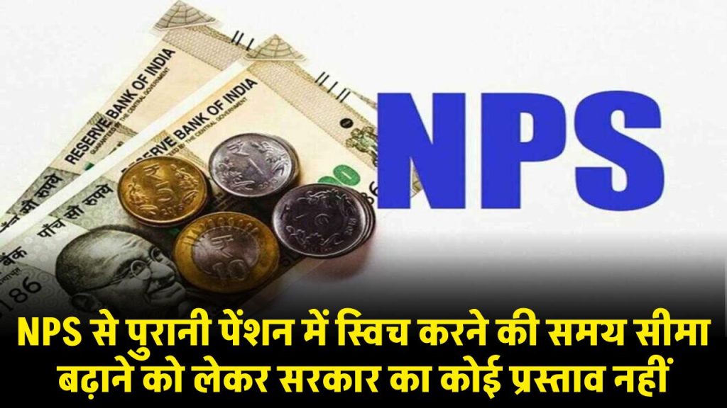 NPS पर सरकार का बड़ा अपडेट, NPS से पुरानी पेंशन में स्विच करने की समय सीमा बढ़ाने का कोई प्रस्ताव नहीं