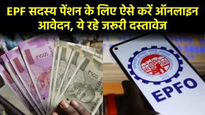 EPF सदस्य पेंशन के लिए ऐसे करें ऑनलाइन आवेदन, ये रहे जरूरी दस्तावेज