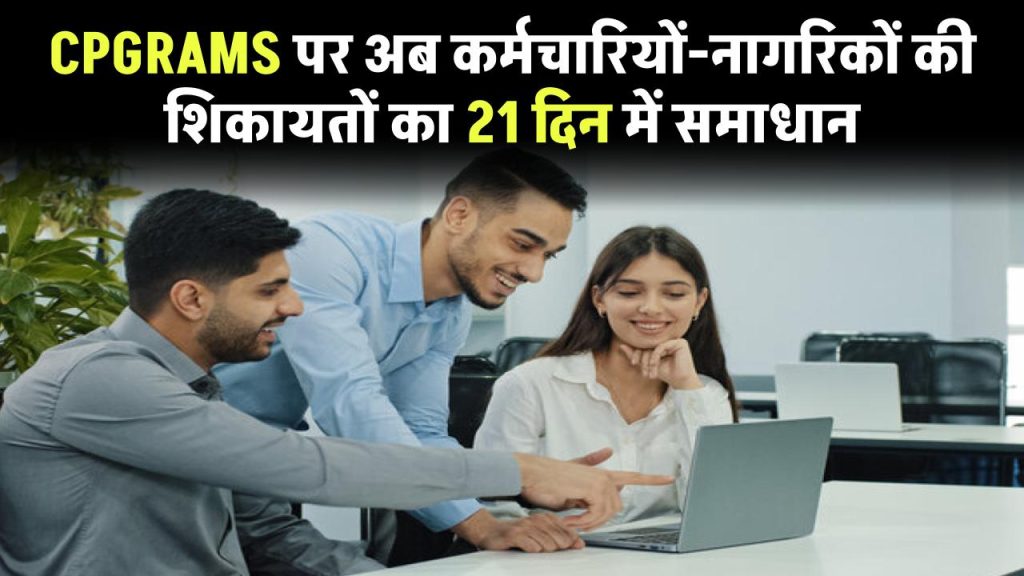 CPGRAMS पर अब कर्मचारियों-नागरिकों की शिकायतों का 21 दिन में समाधान 