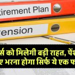 Pension News: पेंशनर्स को मिलेगी बड़ी राहत, पेंशन के लिए भरना होगा सिर्फ ये एक फॉर्म