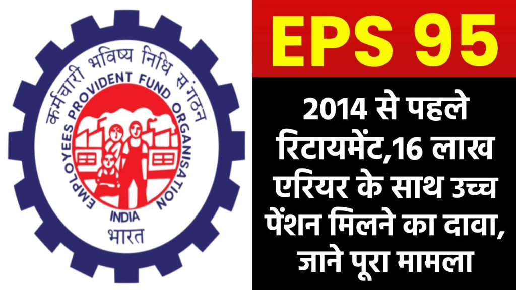 EPS 95 Higher Pension: 2014 से पहले रिटायमेंट,16 लाख एरियर के साथ उच्च पेंशन मिलने का दावा, जाने पूरा मामला