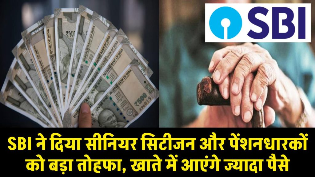 SBI ने दिया सीनियर सिटीजन और पेंशनधारकों को बड़ा तोहफा, खाते में आएंगे ज्यादा पैसे 