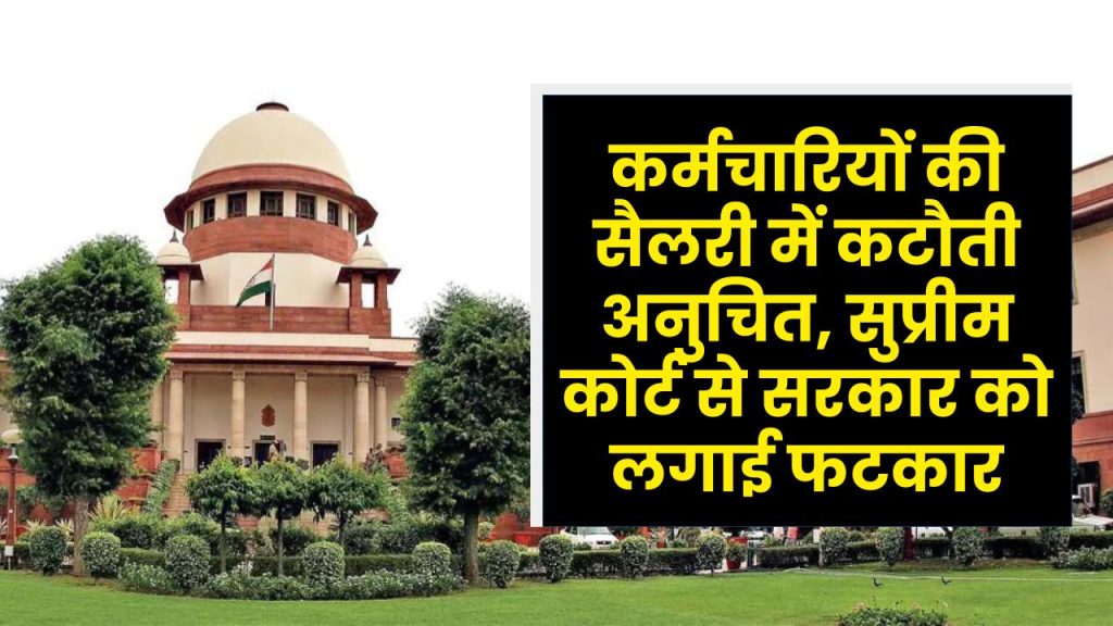 SC Decision: कर्मचारियों की सैलरी में कटौती अनुचित, सुप्रीम कोर्ट से सरकार को लगाई फटकार