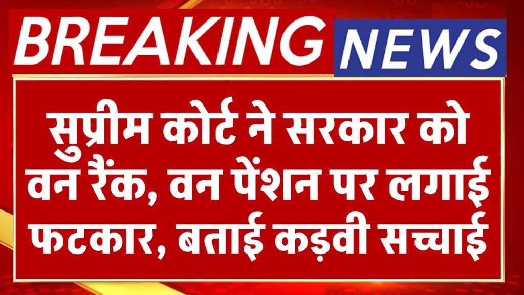 OROP: सुप्रीम कोर्ट ने सरकार को वन रैंक, वन पेंशन पर लगाई फटकार, बताई कड़वी सच्चाई