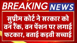 OROP: सुप्रीम कोर्ट ने सरकार को वन रैंक, वन पेंशन पर लगाई फटकार, बताई कड़वी सच्चाई